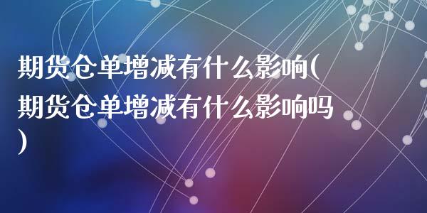 期货仓单增减有什么影响(期货仓单增减有什么影响吗)_https://m.lcpcjs.com_恒指期货保证金_第1张