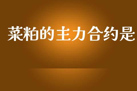 菜粕的主力合约是_https://m.lcpcjs.com_期货交易时间_第1张