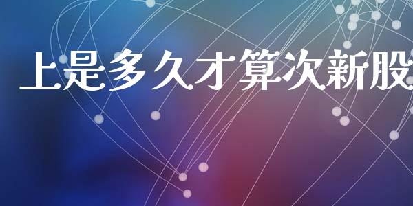 上是多久才算次新股_https://m.lcpcjs.com_恒指期货保证金_第1张