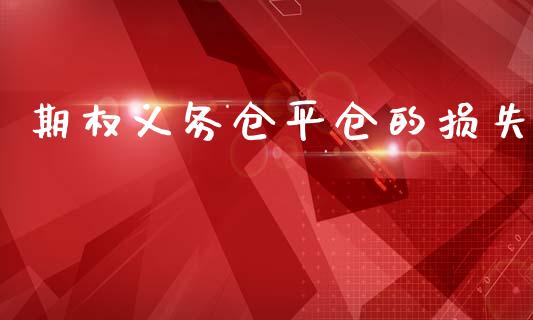 期权义务仓平仓的损失_https://m.lcpcjs.com_期货交易时间_第1张