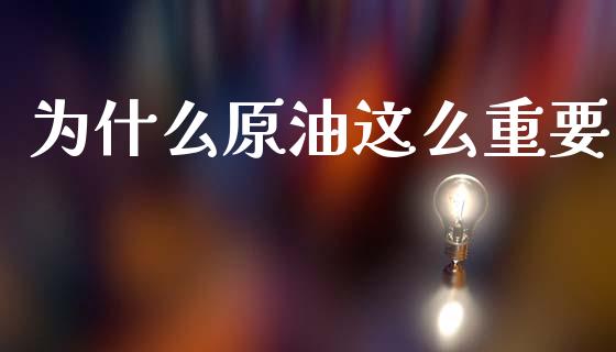 为什么原油这么重要_https://m.lcpcjs.com_白银期货保证金_第1张