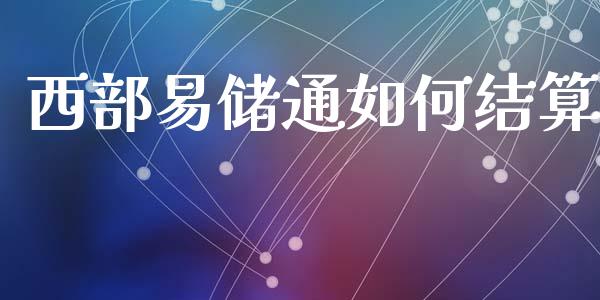 西部易储通如何结算_https://m.lcpcjs.com_恒指期货保证金_第1张