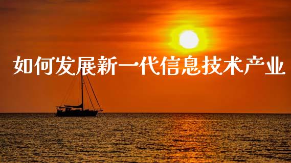 如何发展新一代信息技术产业_https://m.lcpcjs.com_期货交易_第1张