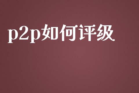 p2p如何评级_https://m.lcpcjs.com_期货交易_第1张
