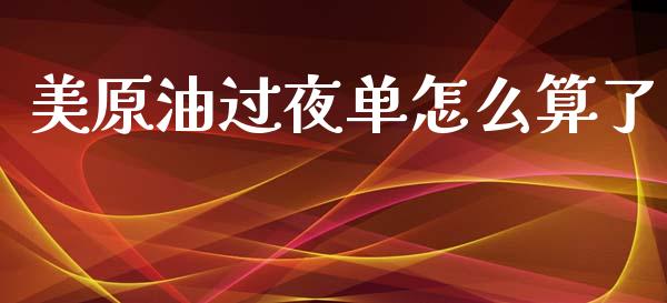 美原油过夜单怎么算了_https://m.lcpcjs.com_恒指期货保证金_第1张