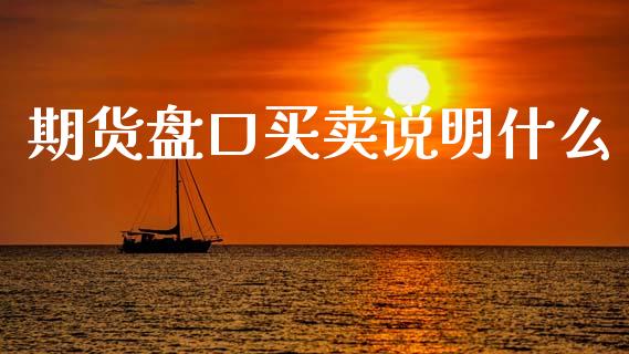 期货盘口买卖说明什么_https://m.lcpcjs.com_白银期货保证金_第1张