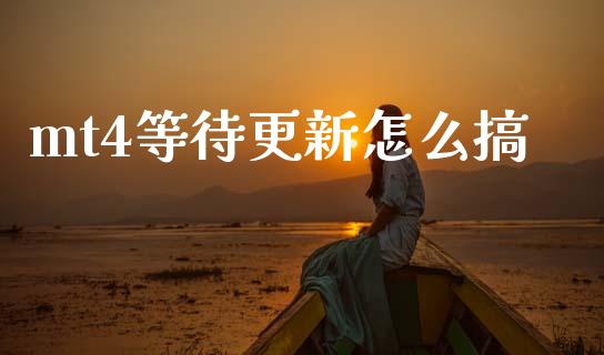 mt4等待更新怎么搞_https://m.lcpcjs.com_恒指期货保证金_第1张