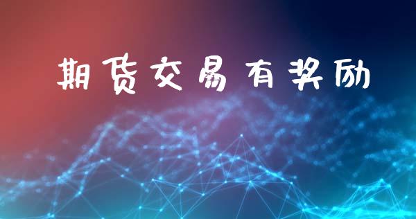 期货交易有奖励_https://m.lcpcjs.com_白银期货保证金_第1张