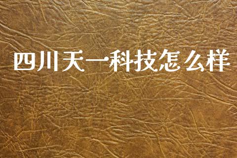 四川天一科技怎么样_https://m.lcpcjs.com_期货交易时间_第1张