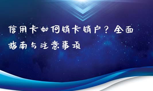 信用卡如何销卡销户？全面指南与注意事项_https://m.lcpcjs.com_期货交易_第1张