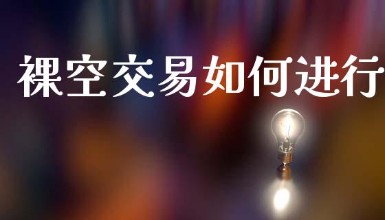 裸空交易如何进行_https://m.lcpcjs.com_白银期货保证金_第1张