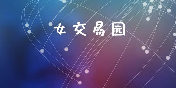女交易园_https://m.lcpcjs.com_白银期货保证金_第1张