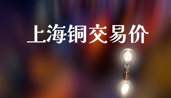 上海铜交易价_https://m.lcpcjs.com_恒指期货保证金_第1张