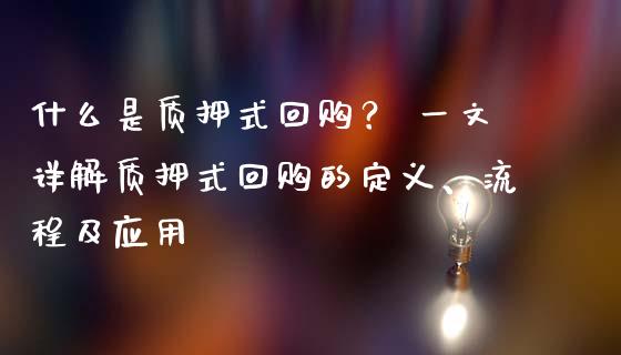 什么是质押式回购？ 一文详解质押式回购的定义、流程及应用_https://m.lcpcjs.com_恒指期货保证金_第1张