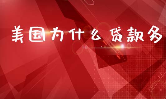 美国为什么贷款多_https://m.lcpcjs.com_期货交易_第1张