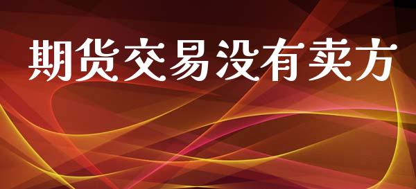 期货交易没有卖方_https://m.lcpcjs.com_期货交易时间_第1张