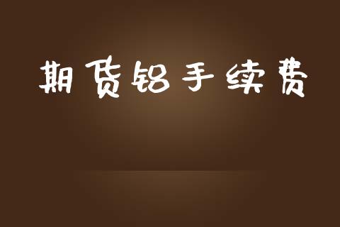 期货铝手续费_https://m.lcpcjs.com_期货交易_第1张