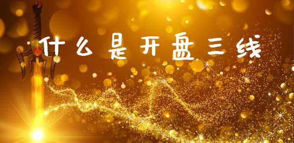 什么是开盘三线_https://m.lcpcjs.com_恒指期货保证金_第1张