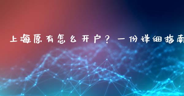 上海原有怎么开户？一份详细指南_https://m.lcpcjs.com_期货交易时间_第1张