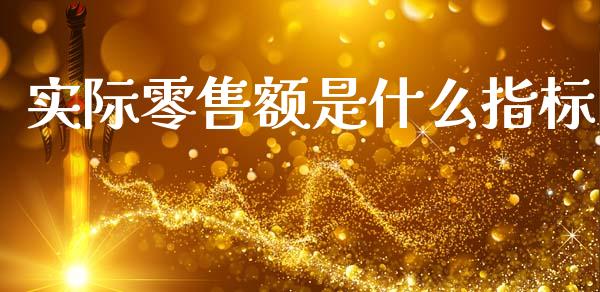 实际零售额是什么指标_恒指期货保证金_第1张_白银期货保证金_期货交易_恒指期货保证金_期货交易时间 实际零售额是什么指标_https://m.lcpcjs.com_恒指期货保证金_第1张