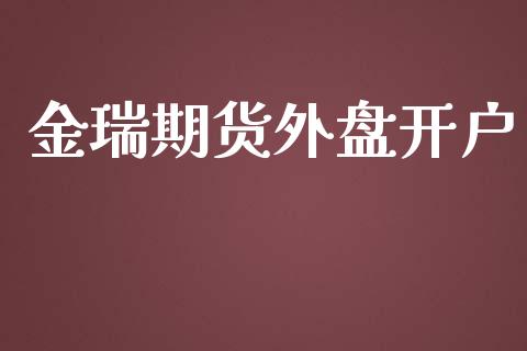 金瑞期货外盘开户_https://m.lcpcjs.com_白银期货保证金_第1张