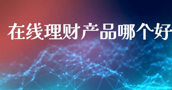 在线理财产品哪个好_https://m.lcpcjs.com_期货交易时间_第1张