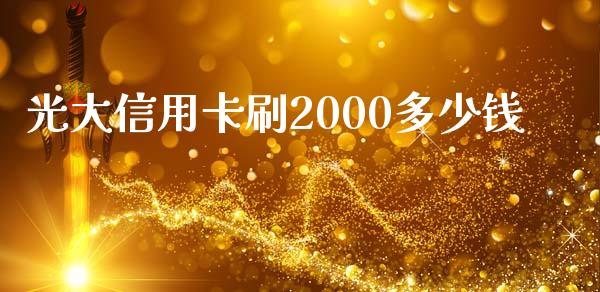 光大信用卡刷2000多少钱_https://m.lcpcjs.com_期货交易_第1张