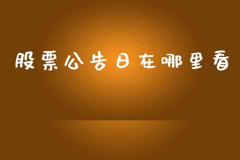 股票公告日在哪里看_https://m.lcpcjs.com_恒指期货保证金_第1张