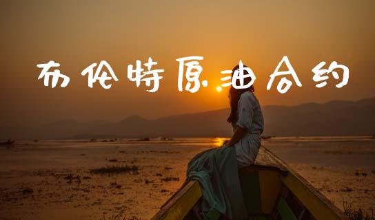 布伦特原油合约_https://m.lcpcjs.com_恒指期货保证金_第1张