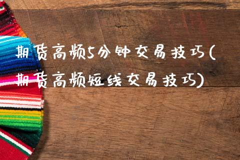 期货高频5分钟交易技巧(期货高频短线交易技巧)_https://m.lcpcjs.com_恒指期货保证金_第1张