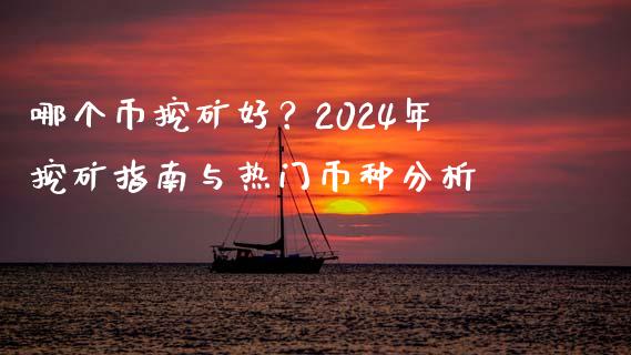 哪个币挖矿好？2024年挖矿指南与热门币种分析_https://m.lcpcjs.com_恒指期货保证金_第1张