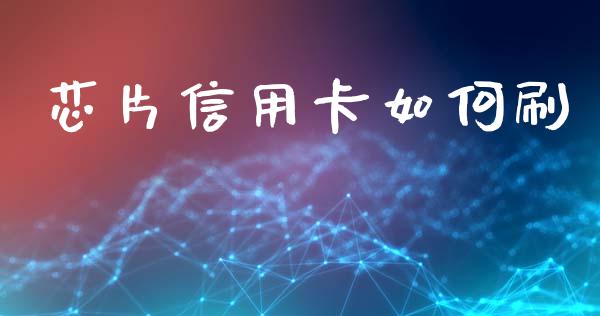 芯片信用卡如何刷_https://m.lcpcjs.com_恒指期货保证金_第1张