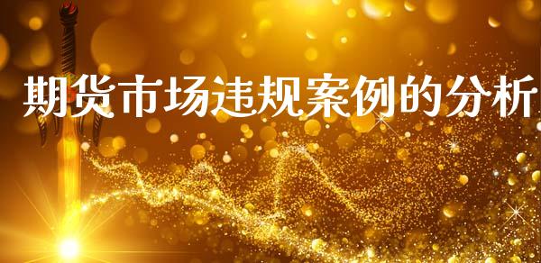 期货市场违规案例的分析_https://m.lcpcjs.com_恒指期货保证金_第1张