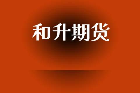 和升期货_https://m.lcpcjs.com_白银期货保证金_第1张