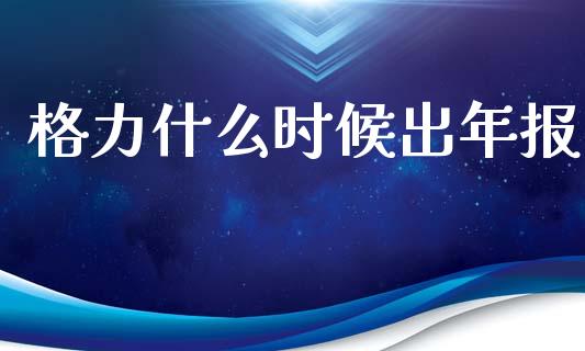 格力什么时候出年报_https://m.lcpcjs.com_恒指期货保证金_第1张