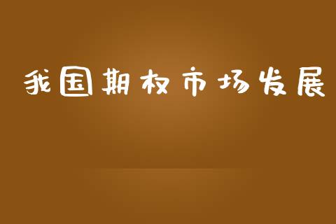 我国期权市场发展_https://m.lcpcjs.com_期货交易时间_第1张