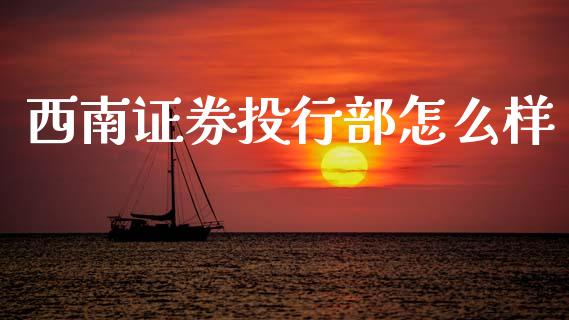西南证券投行部怎么样_期货交易时间_第1张_白银期货保证金_期货交易_恒指期货保证金_期货交易时间 西南证券投行部怎么样_https://m.lcpcjs.com_期货交易时间_第1张