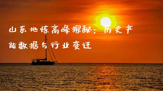 山东地炼高峰探秘：历史产能数据与行业变迁_https://m.lcpcjs.com_恒指期货保证金_第1张