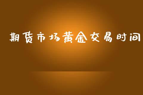 期货市场黄金交易时间_https://m.lcpcjs.com_恒指期货保证金_第1张