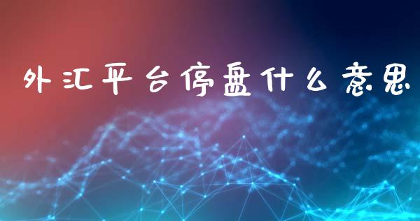 外汇平台停盘什么意思_https://m.lcpcjs.com_期货交易时间_第1张