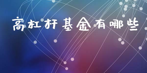 高杠杆基金有哪些_https://m.lcpcjs.com_期货交易时间_第1张
