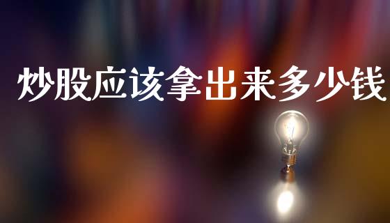 炒股应该拿出来多少钱_https://m.lcpcjs.com_期货交易时间_第1张
