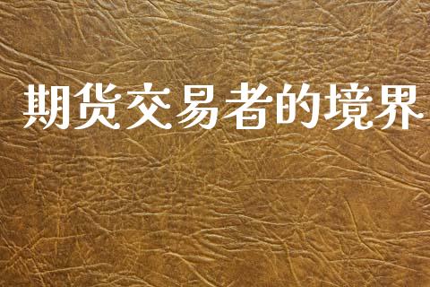 期货交易者的境界_https://m.lcpcjs.com_恒指期货保证金_第1张