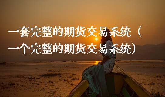 一套完整的期货交易系统（一个完整的期货交易系统）_https://m.lcpcjs.com_恒指期货保证金_第1张
