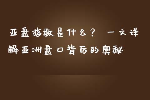亚盘指数是什么？ 一文详解亚洲盘口背后的奥秘_https://m.lcpcjs.com_期货交易时间_第1张