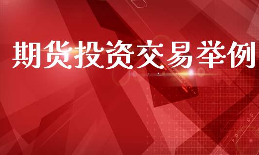 期货投资交易举例_https://m.lcpcjs.com_白银期货保证金_第1张