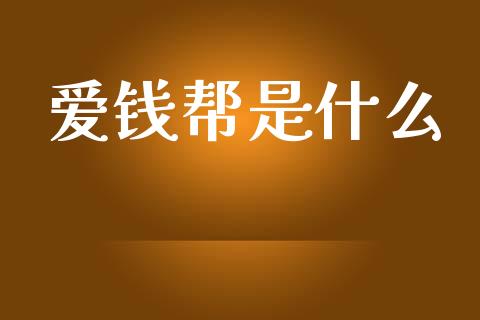 爱钱帮是什么_https://m.lcpcjs.com_期货交易_第1张