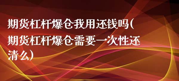 期货杠杆爆仓我用还钱吗(期货杠杆爆仓需要一次性还清么)_https://m.lcpcjs.com_恒指期货保证金_第1张