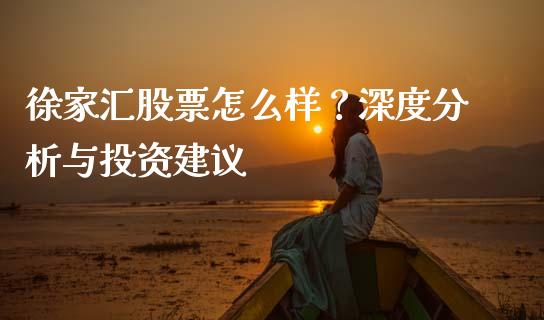 徐家汇股票怎么样？深度分析与投资建议_https://m.lcpcjs.com_期货交易_第1张