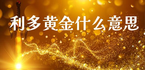 利多黄金什么意思_https://m.lcpcjs.com_白银期货保证金_第1张